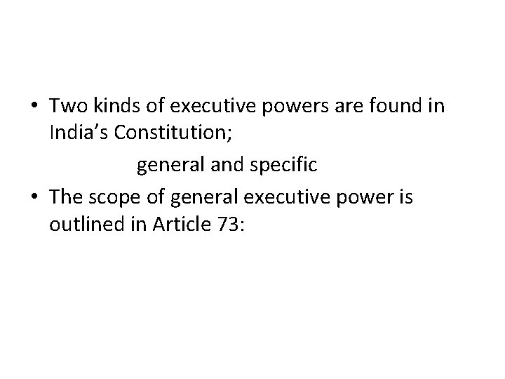• Two kinds of executive powers are found in India’s Constitution; general and • Two kinds of executive powers are found in India’s Constitution; general and