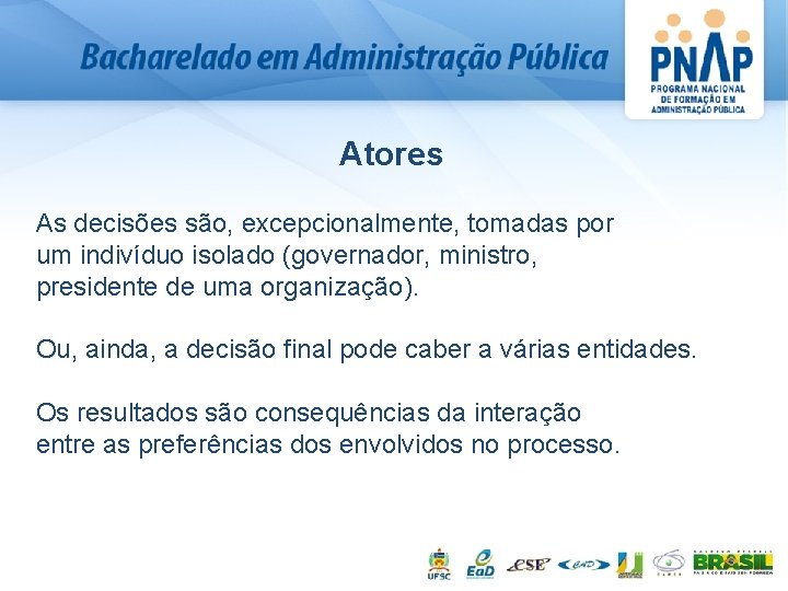 Atores As decisões são, excepcionalmente, tomadas por um indivíduo isolado (governador, ministro, presidente de