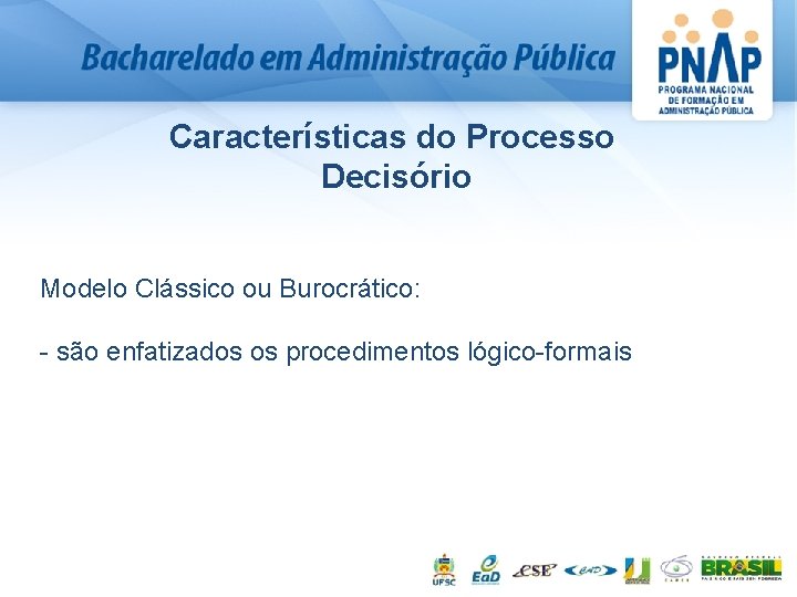 Características do Processo Decisório Modelo Clássico ou Burocrático: - são enfatizados os procedimentos lógico-formais