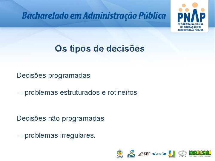 Os tipos de decisões Decisões programadas – problemas estruturados e rotineiros; Decisões não programadas