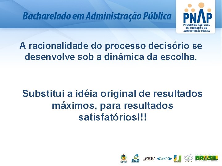 A racionalidade do processo decisório se desenvolve sob a dinâmica da escolha. Substitui a