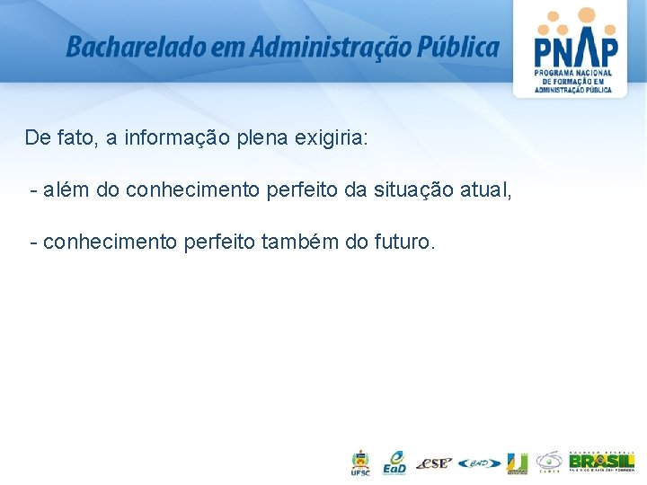 De fato, a informação plena exigiria: - além do conhecimento perfeito da situação atual,