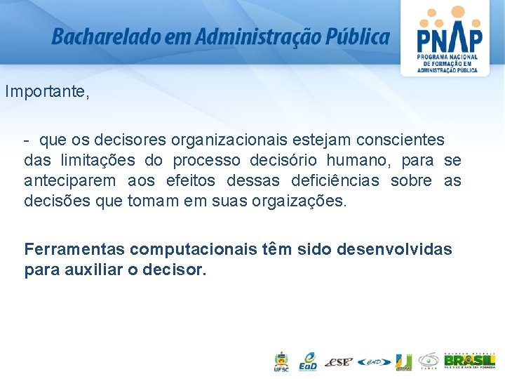 Importante, - que os decisores organizacionais estejam conscientes das limitações do processo decisório humano,