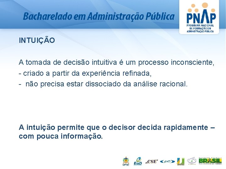 INTUIÇÃO A tomada de decisão intuitiva é um processo inconsciente, - criado a partir