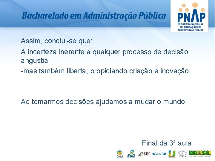 Assim, conclui-se que: A incerteza inerente a qualquer processo de decisão angustia, -mas também