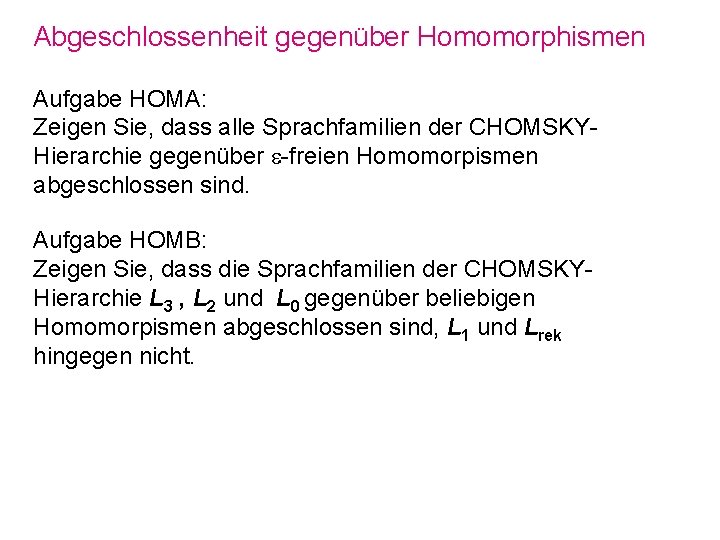 Abgeschlossenheit gegenüber Homomorphismen Aufgabe HOMA: Zeigen Sie, dass alle Sprachfamilien der CHOMSKYHierarchie gegenüber -freien