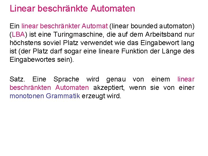 Linear beschränkte Automaten Ein linear beschränkter Automat (linear bounded automaton) (LBA) ist eine Turingmaschine,