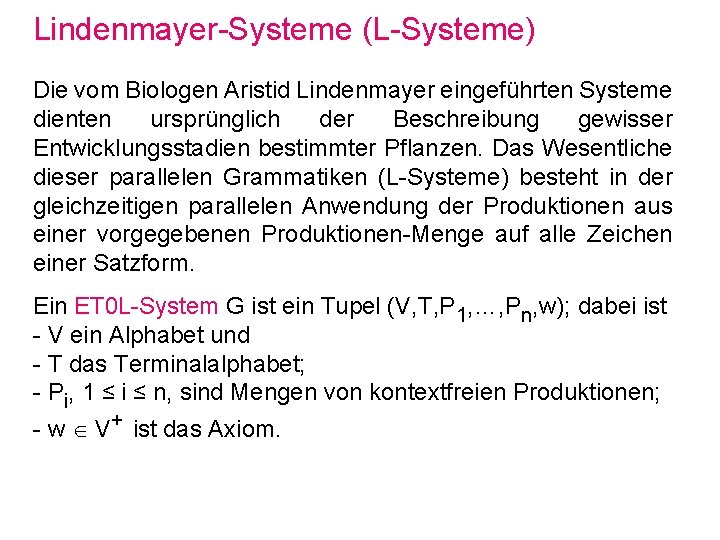 Lindenmayer-Systeme (L-Systeme) Die vom Biologen Aristid Lindenmayer eingeführten Systeme dienten ursprünglich der Beschreibung gewisser