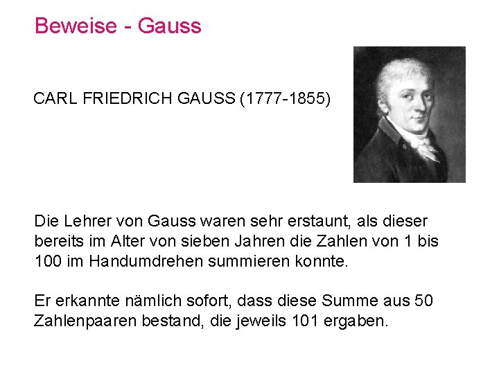 Beweise - Gauss CARL FRIEDRICH GAUSS (1777 -1855) Die Lehrer von Gauss waren sehr