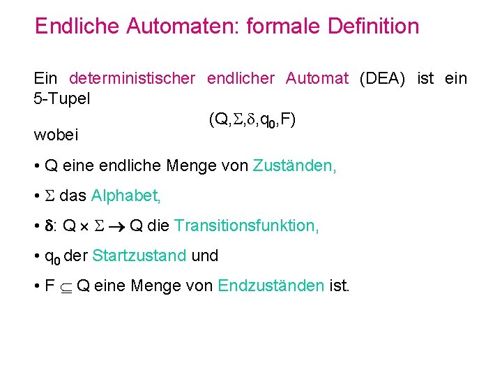 Endliche Automaten: formale Definition Ein deterministischer endlicher Automat (DEA) ist ein 5 -Tupel (Q,