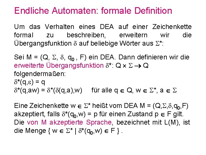 Endliche Automaten: formale Definition Um das Verhalten eines DEA auf einer Zeichenkette formal zu