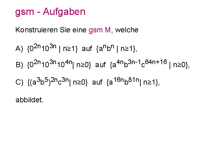 gsm - Aufgaben Konstruieren Sie eine gsm M, welche A) {02 n 103 n