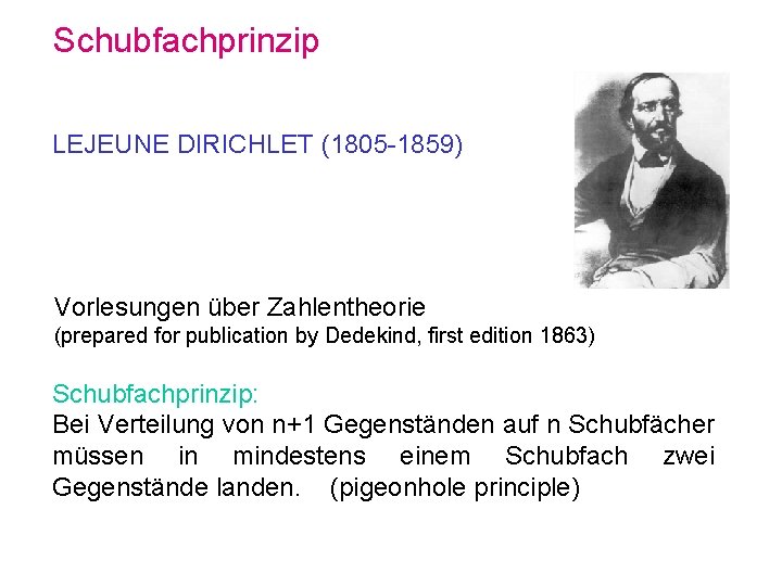 Schubfachprinzip LEJEUNE DIRICHLET (1805 -1859) Vorlesungen über Zahlentheorie (prepared for publication by Dedekind, first