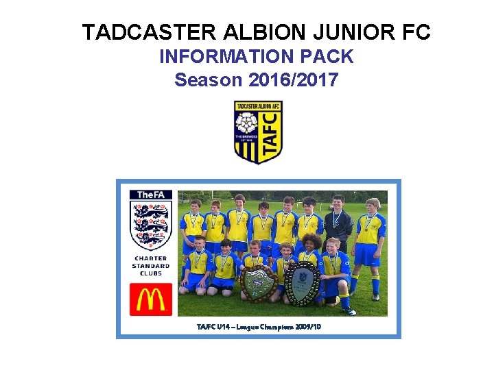 TADCASTER ALBION JUNIOR FC INFORMATION PACK Season 2016/2017 TAJFC U 14 – League Champions