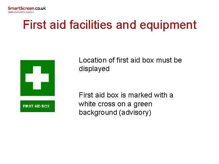 First aid facilities and equipment Location of first aid box must be displayed First