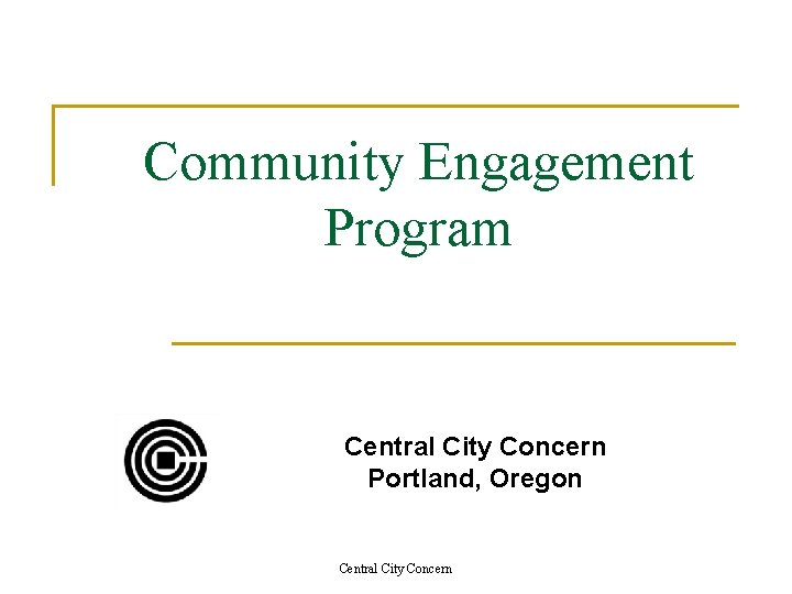 Community Engagement Program Central City Concern Portland, Oregon Central City Concern 