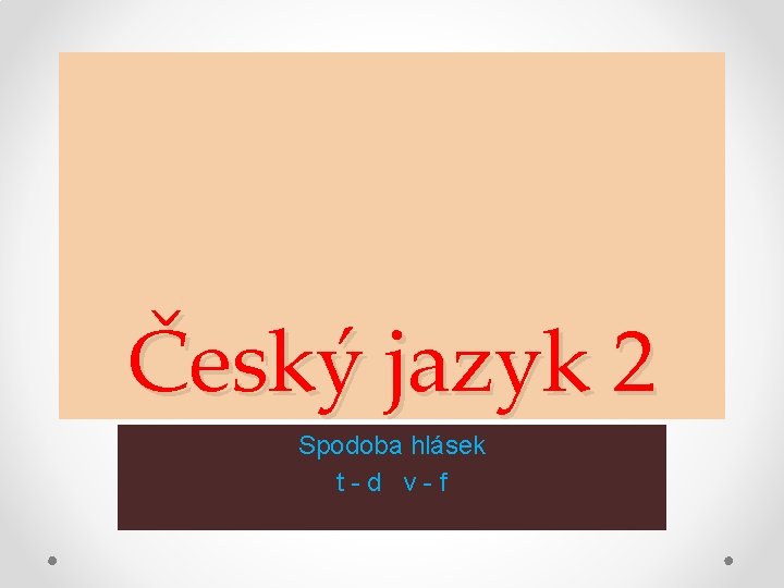 Český jazyk 2 Spodoba hlásek t-d v-f 