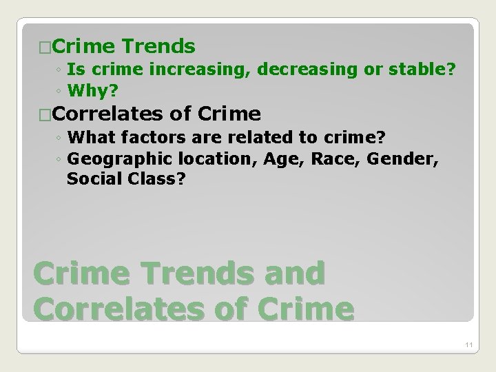 �Crime Trends ◦ Is crime increasing, decreasing or stable? ◦ Why? �Correlates of Crime