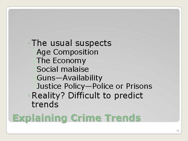 ◦ The usual suspects �Age Composition �The Economy �Social malaise �Guns—Availability �Justice Policy—Police or