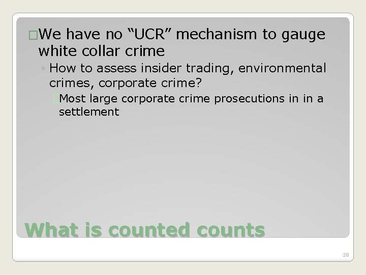 �We have no “UCR” mechanism to gauge white collar crime ◦ How to assess