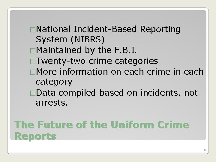 �National Incident-Based Reporting System (NIBRS) �Maintained by the F. B. I. �Twenty-two crime categories