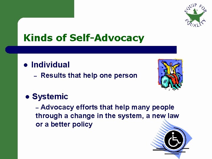 Kinds of Self-Advocacy l Individual – l Results that help one person Systemic Advocacy Kinds of Self-Advocacy l Individual – l Results that help one person Systemic Advocacy