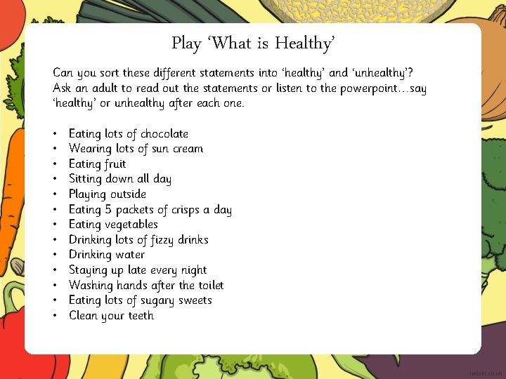 Play ‘What is Healthy’ Can you sort these different statements into ‘healthy’ and ‘unhealthy’?