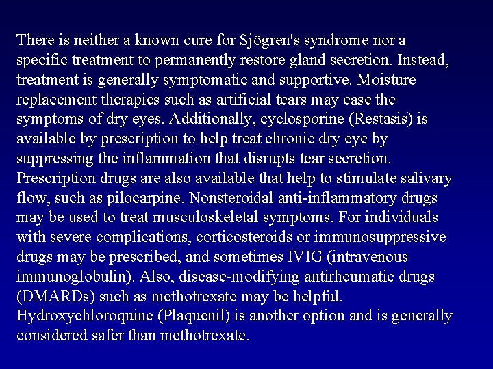 There is neither a known cure for Sjögren's syndrome nor a specific treatment to