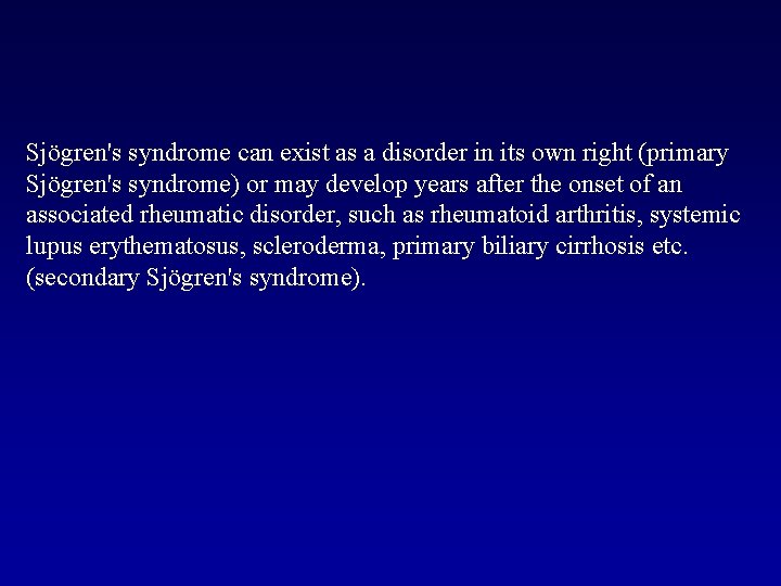 Sjögren's syndrome can exist as a disorder in its own right (primary Sjögren's syndrome)