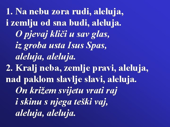 1. Na nebu zora rudi, aleluja, i zemlju od sna budi, aleluja. O pjevaj