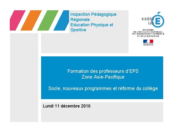 Inspection Pédagogique Régionale Education Physique et Sportive Formation des professeurs d’EPS Zone Asie-Pacifique Socle,