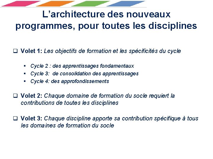 L’architecture des nouveaux programmes, pour toutes les disciplines q Volet 1: Les objectifs de