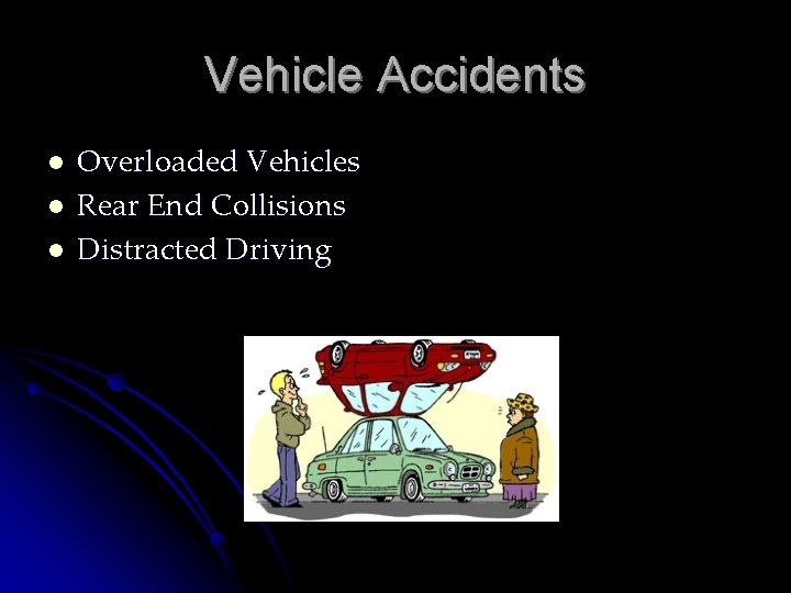 Vehicle Accidents l l l Overloaded Vehicles Rear End Collisions Distracted Driving 