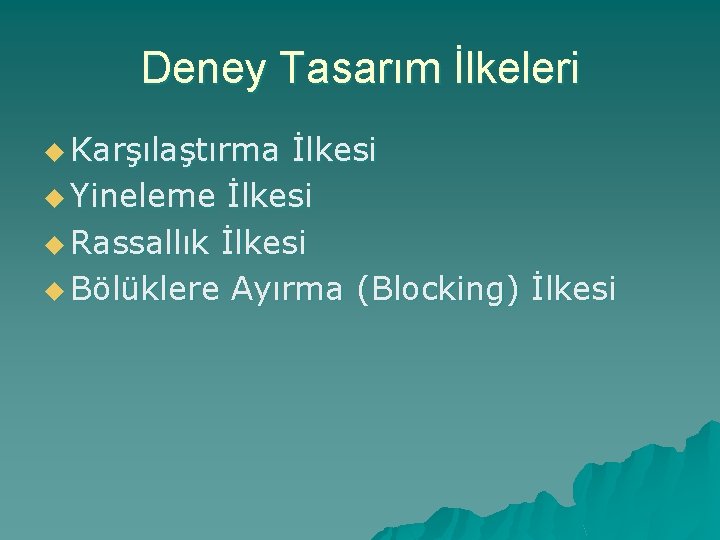 Deney Tasarım İlkeleri u Karşılaştırma İlkesi u Yineleme İlkesi u Rassallık İlkesi u Bölüklere