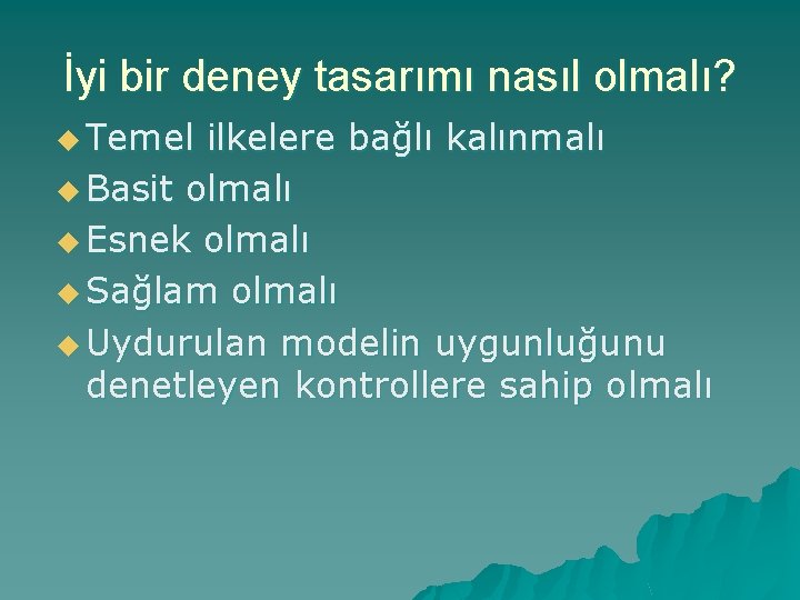 İyi bir deney tasarımı nasıl olmalı? u Temel ilkelere bağlı kalınmalı u Basit olmalı