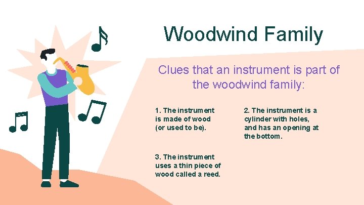 Woodwind Family Clues that an instrument is part of the woodwind family: 1. The