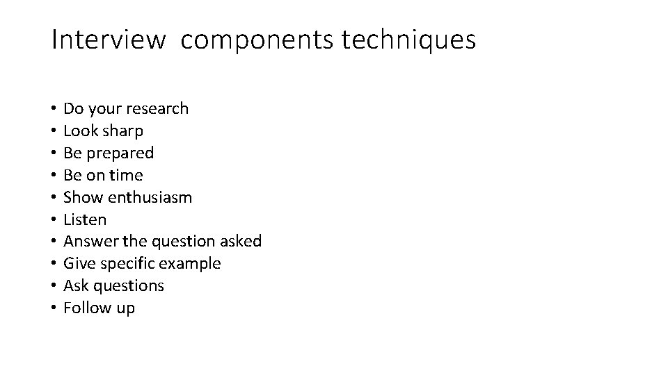 Interview components techniques • • • Do your research Look sharp Be prepared Be