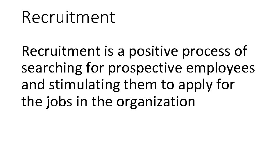 Recruitment is a positive process of searching for prospective employees and stimulating them to