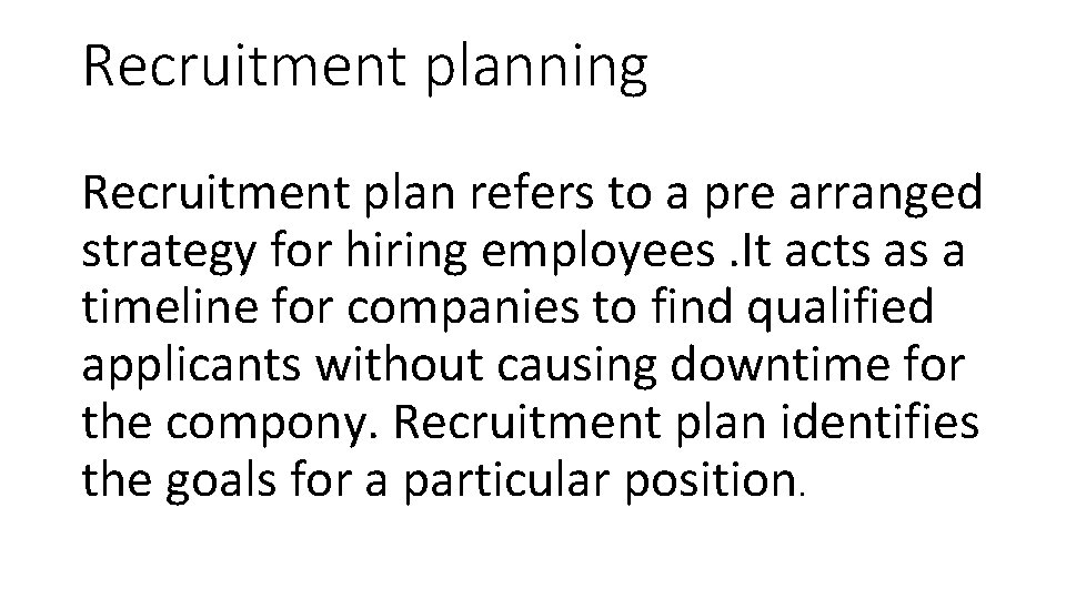 Recruitment planning Recruitment plan refers to a pre arranged strategy for hiring employees. It