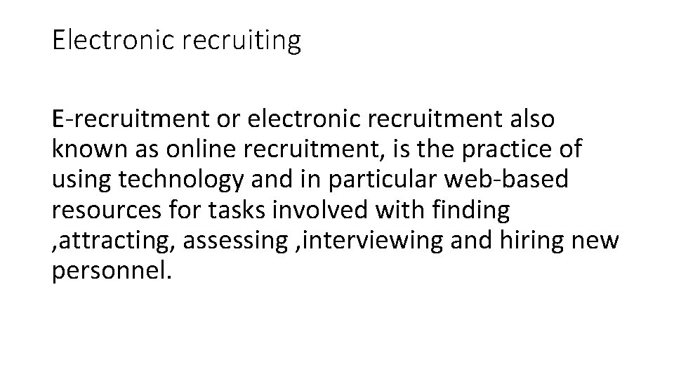 Electronic recruiting E-recruitment or electronic recruitment also known as online recruitment, is the practice