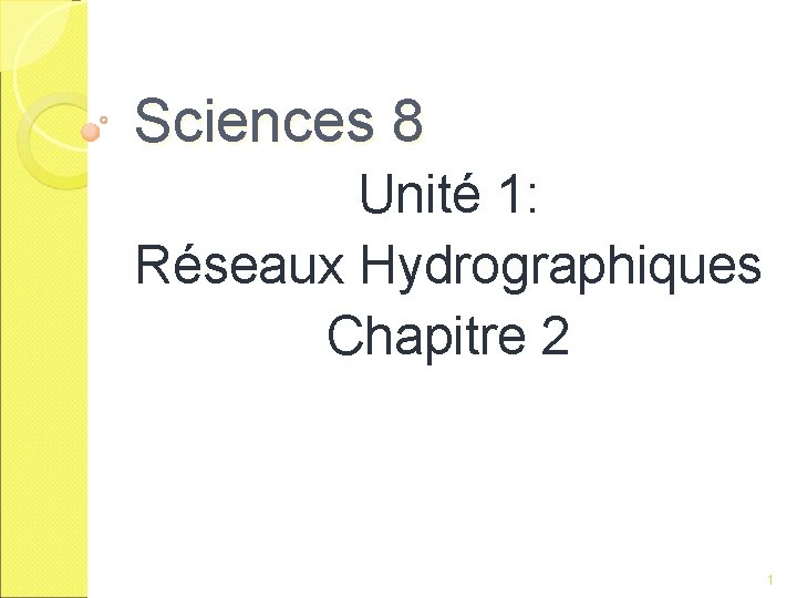 Sciences 8 Unité 1: Réseaux Hydrographiques Chapitre 2 1 