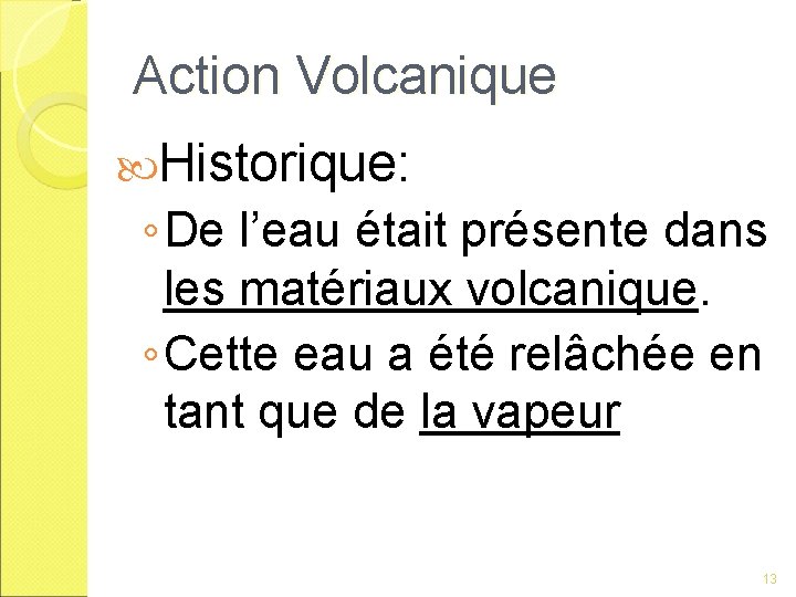 Action Volcanique Historique: ◦ De l’eau était présente dans les matériaux volcanique. ◦ Cette