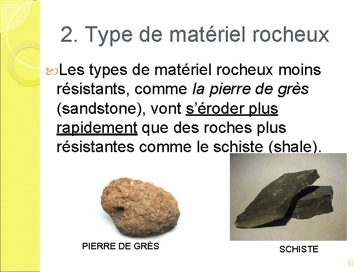 2. Type de matériel rocheux Les types de matériel rocheux moins résistants, comme la