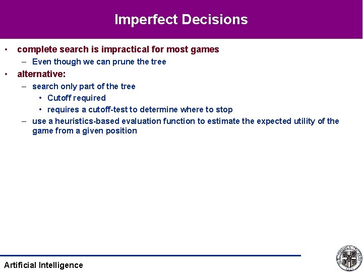 Imperfect Decisions • complete search is impractical for most games – Even though we