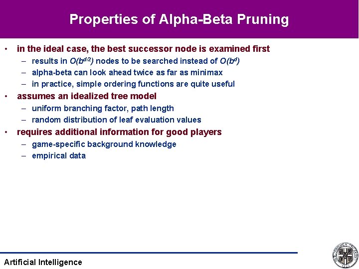 Properties of Alpha-Beta Pruning • in the ideal case, the best successor node is