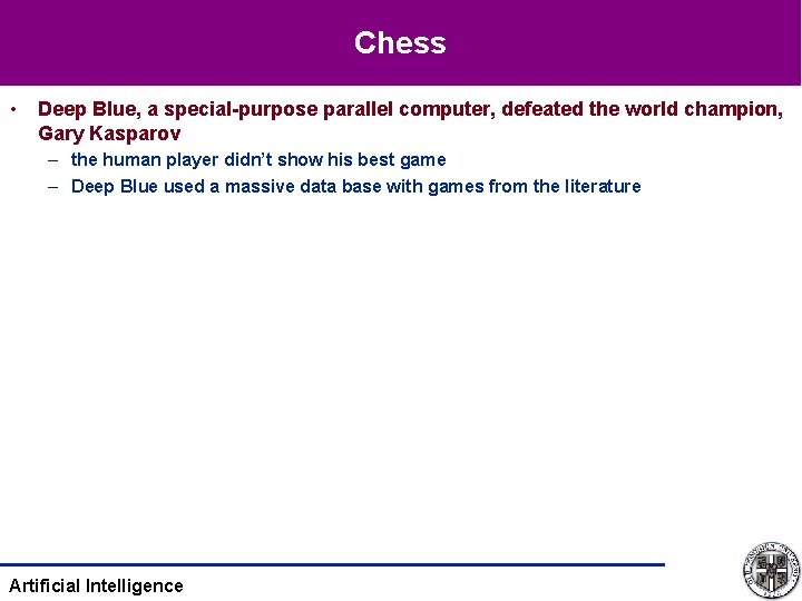 Chess • Deep Blue, a special-purpose parallel computer, defeated the world champion, Gary Kasparov