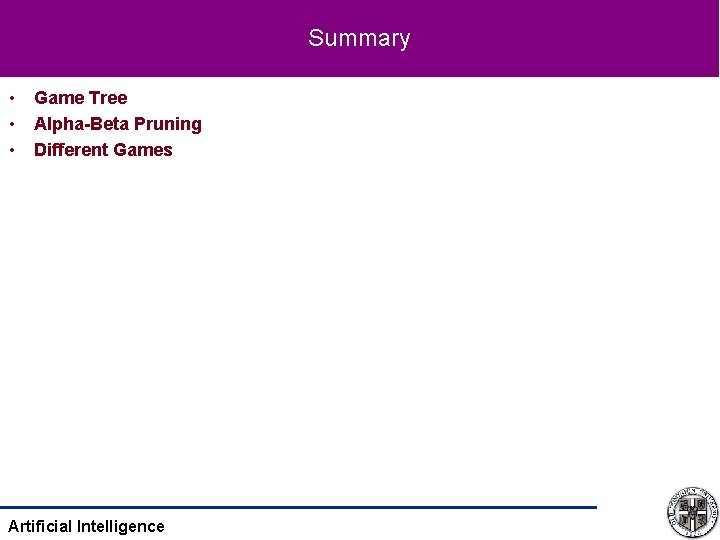 Summary • • • Game Tree Alpha-Beta Pruning Different Games Artificial Intelligence 