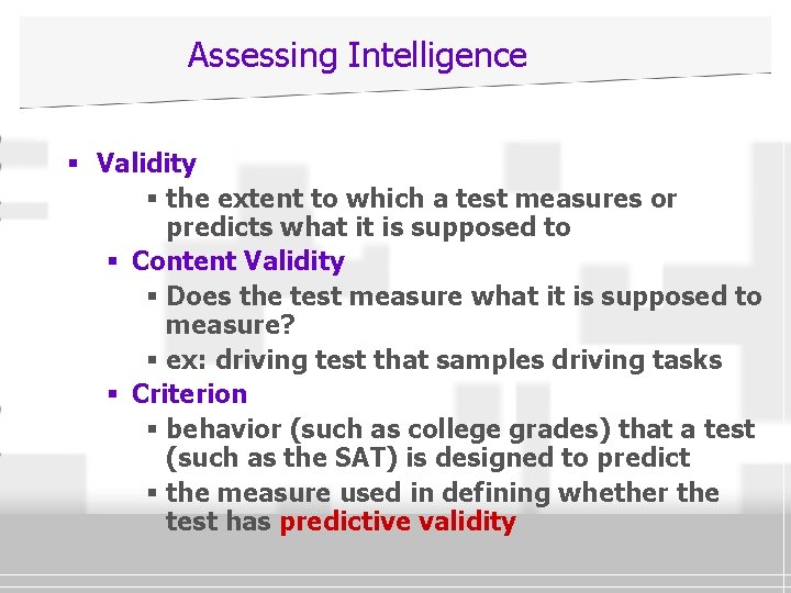 Assessing Intelligence § Validity § the extent to which a test measures or predicts