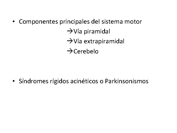  • Componentes principales del sistema motor Vía piramidal Vía extrapiramidal Cerebelo • Síndromes