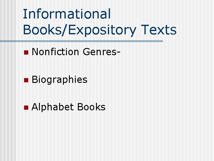 Informational Books/Expository Texts n Nonfiction Genres- n Biographies n Alphabet Books 